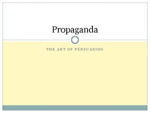 Propaganda THE ART OF PERSUASION Skill IDENTIFY PROPAGANDA