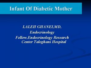 Infant Of Diabetic Mother LALEH GHANEI MD Endocrinology