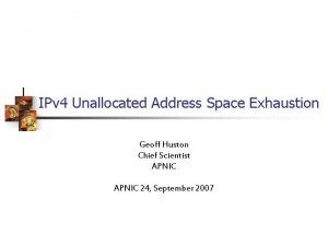 IPv 4 Unallocated Address Space Exhaustion Geoff Huston