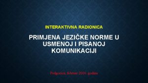 INTERAKTIVNA RADIONICA PRIMJENA JEZIKE NORME U USMENOJ I