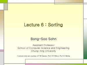 Lecture 6 Sorting BongSoo Sohn Assistant Professor School