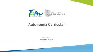 Autonoma Curricular Tamaulipas Noviembre de 2017 AUTONOMA CURRICULAR