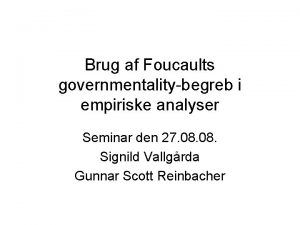 Brug af Foucaults governmentalitybegreb i empiriske analyser Seminar