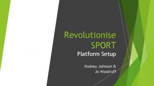 Revolutionise SPORT Platform Setup Rodney Johnson Jo Woodruff