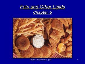 Fats and Other Lipids Chapter 6 Fats and