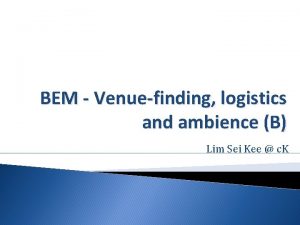 BEM Venuefinding logistics and ambience B Lim Sei