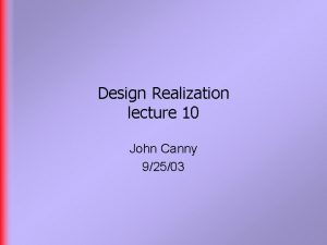 Design Realization lecture 10 John Canny 92503 Last