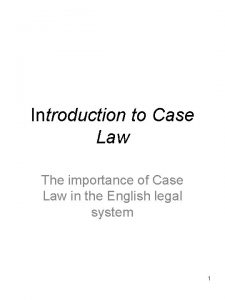 Introduction to Case Law The importance of Case