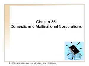 Chapter 36 Domestic and Multinational Corporations 2007 Prentice