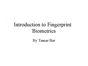 Introduction to Fingerprint Biometrics By Tamar Bar Why