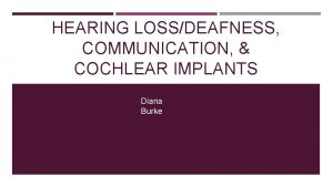 HEARING LOSSDEAFNESS COMMUNICATION COCHLEAR IMPLANTS Diana Burke MYTH