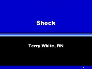Shock Terry White RN 1 SHOCK Inadequate perfusion