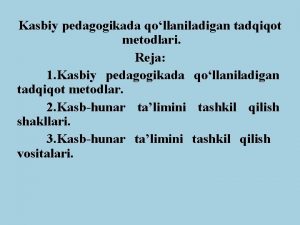 Kasbiy pedagogikada qllaniladigan tadqiqot metodlari Reja 1 Kasbiy