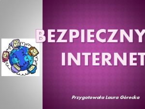 BEZPIECZNY INTERNET Przygotowaa Laura Grecka Internet jest to