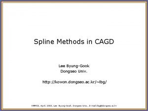 Spline Methods in CAGD Lee ByungGook Dongseo Univ