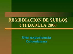 REMEDIACIN DE SUELOS CIUDADELA 2000 Una experiencia Colombiana
