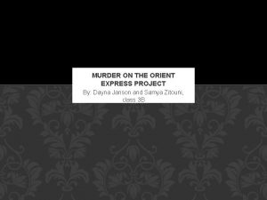 MURDER ON THE ORIENT EXPRESS PROJECT By Dayna