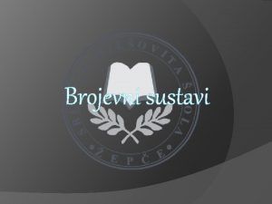 Brojevni sustavi Brojevni sustavi Tijekom razvoja ljudskog drutva