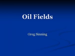 Oil Fields Greg Sinning Oil Field Information n