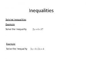 Inequalities Solving inequalities Example Solve the inequality Example