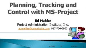 Planning Tracking and Control with MSProject Ed Mahler