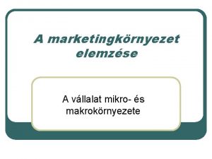 A marketingkrnyezet elemzse A vllalat mikro s makrokrnyezete