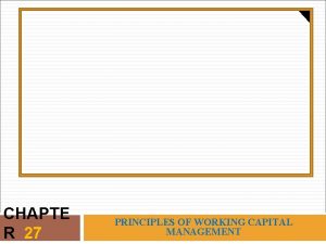 CHAPTE R 27 PRINCIPLES OF WORKING CAPITAL MANAGEMENT
