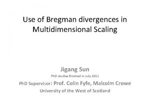 Use of Bregman divergences in Multidimensional Scaling Jigang