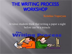 THE WRITING PROCESS WORKSHOP Kristina Yegoryan At times