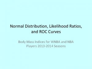 Normal Distribution Likelihood Ratios and ROC Curves Body