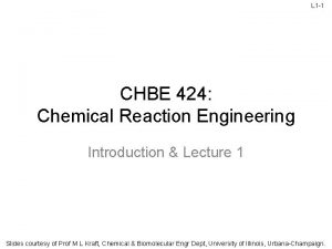 L 1 1 CHBE 424 Chemical Reaction Engineering