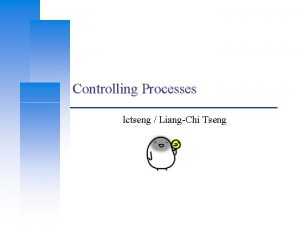 Controlling Processes lctseng LiangChi Tseng Computer Center CS