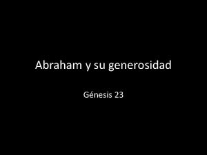 Abraham y su generosidad Gnesis 23 Introduccin Abraham