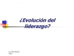 Evolucin del liderazgo LIC MSC MIRIAN VEGA Liderazgo