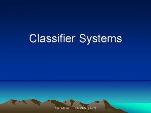 Classifier Systems Anil Shankar Classifier Systems Overview Introduction