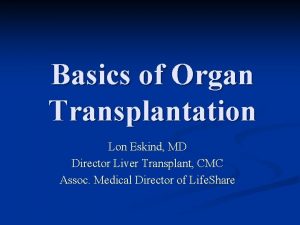 Basics of Organ Transplantation Lon Eskind MD Director