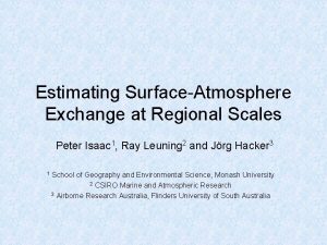 Estimating SurfaceAtmosphere Exchange at Regional Scales Peter Isaac