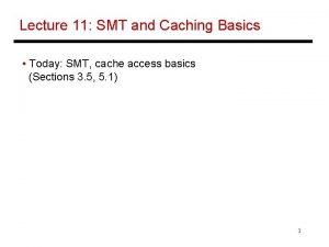 Lecture 11 SMT and Caching Basics Today SMT