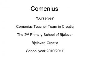 Comenius Ourselves Comenius Teacher Team in Croatia The