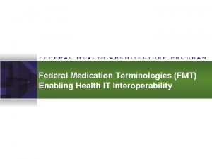 Federal Medication Terminologies FMT Enabling Health IT Interoperability