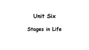 Unit Six Stages in Life Stages of Life