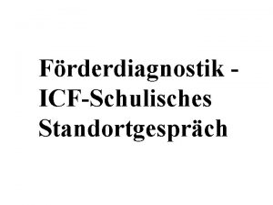 Frderdiagnostik ICFSchulisches Standortgesprch Traditionell Personorientiert Eigenschaften Status Selektion