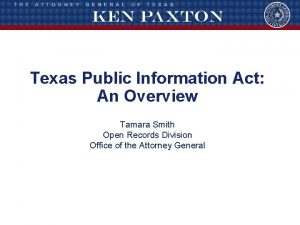 Texas Public Information Act An Overview Tamara Smith