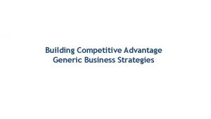 Building Competitive Advantage Generic Business Strategies Chose to