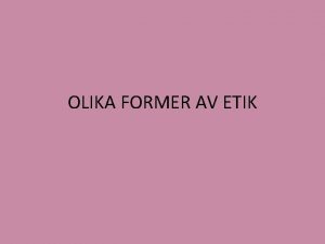 OLIKA FORMER AV ETIK LUSTIDEAL Det enda som