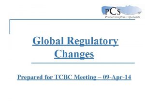 Global Regulatory Changes Prepared for TCBC Meeting 09