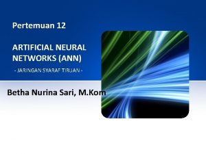 Pertemuan 12 ARTIFICIAL NEURAL NETWORKS ANN JARINGAN SYARAF