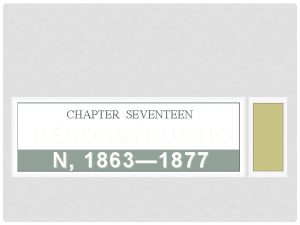 CHAPTER SEVENTEEN RECONSTRUCTIO N 1863 1877 Answer one