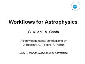Workflows for Astrophysics C Vuerli A Costa Acknowledgements