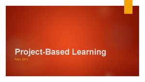 ProjectBased Learning FALL 2017 What is ProjectBased Learning